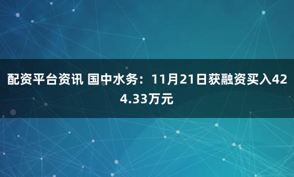 配资平台资讯 国中水务：11月21日获融资买入424.33万元