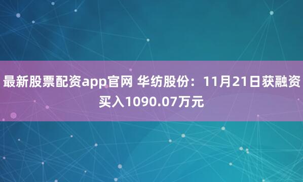 最新股票配资app官网 华纺股份：11月21日获融资买入1090.07万元